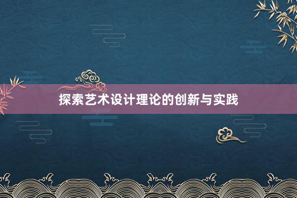 探索艺术设计理论的创新与实践