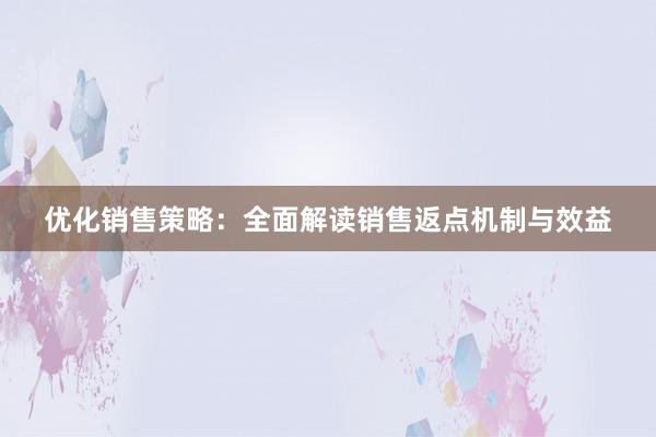 优化销售策略：全面解读销售返点机制与效益